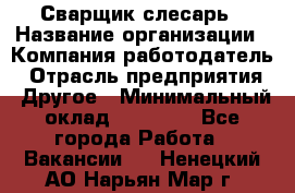 Сварщик-слесарь › Название организации ­ Компания-работодатель › Отрасль предприятия ­ Другое › Минимальный оклад ­ 18 000 - Все города Работа » Вакансии   . Ненецкий АО,Нарьян-Мар г.